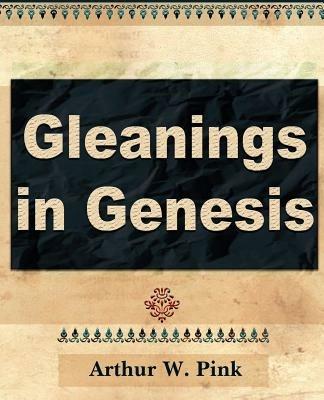 Gleanings in Genesis (Volume I) - Arthur W Pink,Arthur W Pink - cover