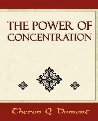 The Power of Concentration - Learn How to Concentrate - Q Dumont Theron Q Dumont,Theron Q Dumont - cover