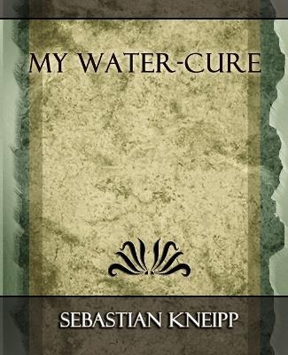 My Water - Cure - Kneipp Sebastian Kneipp,Sebastian Kneipp - cover