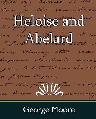 Heloise and Abelard - Moore George Moore,George Moore - cover