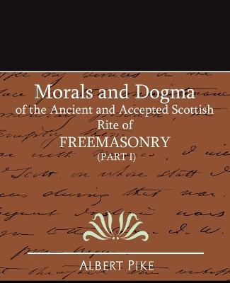 Morals and Dogma of the Ancient and Accepted Scottish Rite of Freemasonry (Part I) - Albert Pike,Pike Albert Pike,Albert Pike - cover