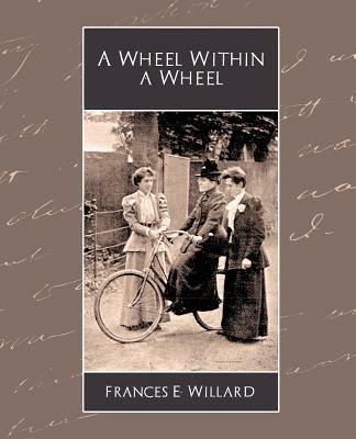 A Wheel Within a Wheel - E Willard Frances E Willard,Frances E Willard - cover