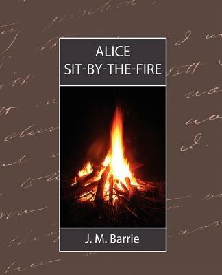 Alice Sit-By-The-Fire - James Matthew Barrie - cover