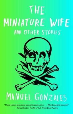 The Miniature Wife: and Other Stories - Manuel Gonzales - cover
