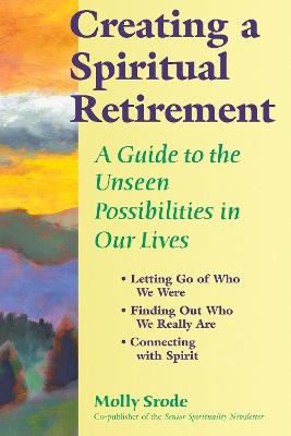 Creating a Spiritual Retirement: A Guide to the Unseen Possibilities in Our Lives - Molly Srode - cover