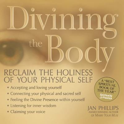 Divining the Body: Reclaim the Holiness of Your Physical Self - Jan Phillips - cover