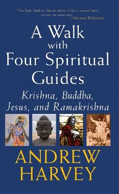 A Walk with Four Spiritual Guides: Krishna Buddha Jesus and Ramakrishna - Andrew Harvey - cover