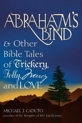 Abraham'S Bind: & Other Bible Tales of Trickery Folly Mercy and Love - Michael J. Caduto - cover