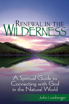 Renewal in the Wilderness: A Spiritual Guide to Connecting with God in the Natural World - John Lionberger - cover