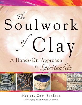 Soulwork of Clay: A Hands-on Approach to Spirituality - Marjory Zoet Bankson - cover