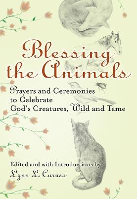 Blessing the Animals: Prayers and Ceremonies to Celebrate Gods Creatures Wild and Tame - Lynn Caruso - cover