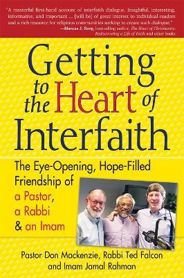 Getting to the Heart of Interfaith: The Eye-Opening, Hope-Filled Friendship of a Pastor, a Rabbi and a Sheikh - Pastor Don Mackenzie,Rabbi Ted Falcon,Sheikh Jamal Rahma - cover