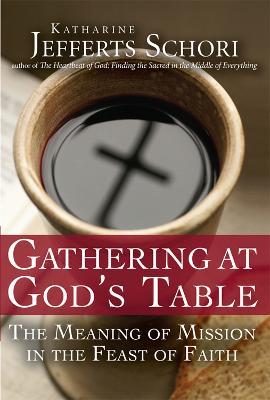 Gathering at God's Table: The Meaning of Mission in the Feast of Faith - Katharine Jefferts Schori - cover