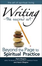 Writing - the Sacred Art: Beyond the Page to Spiritual Practice