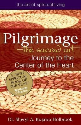 Pilgrimage - the Sacred Art: Journey to the Center of the Heart - Sheryl A. Kujawa-Holbrook - cover
