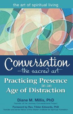 Conversation - the Sacred Art: Practicing Presence in an Age of Distraction - Diane M. Millis - cover