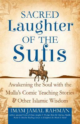 Sacred Laughter of the Sufis: Awakening the Soul with the Mulla's Comic Teaching Stories and Other Islamic Wisdom - Imam Jamal Rahman - cover
