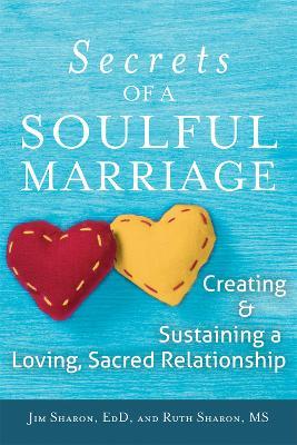 Secrets of a Soulful Marriage: Creating and Sustaining a Loving, Sacred Relationship - Jim Sharon,Ruth Sharon - cover