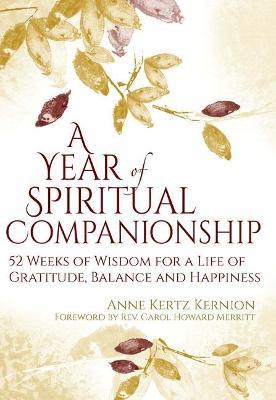 A Year of Spiritual Companionship: 52 Weeks of Wisdom for a Life of Gratitude, Balance and Happiness - Anne Kertz Kernion - cover