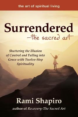 Surrendered—The Sacred Art: Shattering the Illusion of Control and Falling into Grace with Twelve-Step Spirituality - Rami Shapiro - cover
