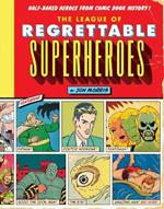 The League of Regrettable Superheroes: Half-Baked Heroes from Comic Book History