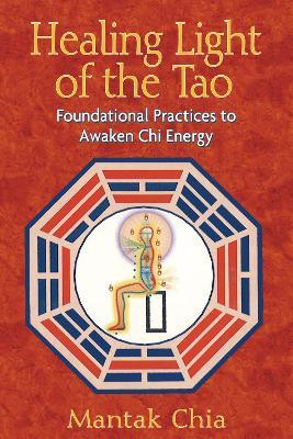 Healing Light of the Tao: Foundational Practices to Awaken Chi Energy - Mantak Chia - cover