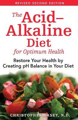 The Acid-Alkaline Diet for Optimum Health: Restore Your Health by Creating pH Balance in Your Diet - Christopher Vasey - cover