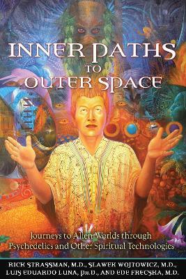 Inner Paths to Outer Space: Journeys to Alien Worlds through Psychedelics and Other Spiritual Technologies - Rick Strassman,Slawek Wojtowicz,Luis Eduardo Luna - cover