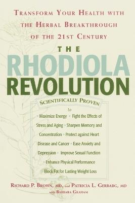 The Rhodiola Revolution: Transform Your Health with the Herbal Breakthrough of the 21st Century - Richard P. Brown,Patricia L. Gerbarg,Barbara Graham - cover