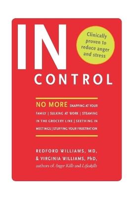 In Control: No More Snapping at Your Family, Sulking at Work, Steaming in the Grocery Line, Seething in Meetings, Stuffing Your Fr - Redford Brown Williams,Virginia Williams - cover
