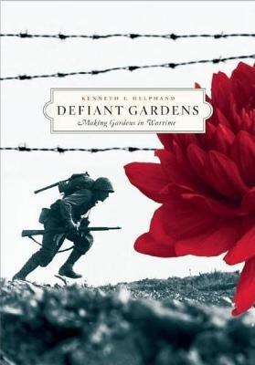 Defiant Gardens: Making Gardens in Wartime - Kenneth I. Helphand - cover
