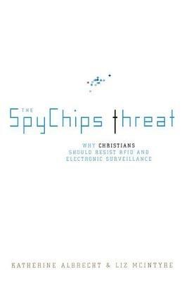 The Spychips Threat: Why Christians Should Resist RFID and Electronic Surveillance - Katherine Albrecht,Liz McIntyre - cover