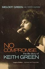 No Compromise: The Life Story of Keith Green