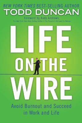 Life on the Wire: Avoid Burnout and Succeed in Work and Life - Todd Duncan - cover