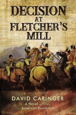 Decision at Fletcher's Mill: A Novel of the American Revolution - David Caringer - cover