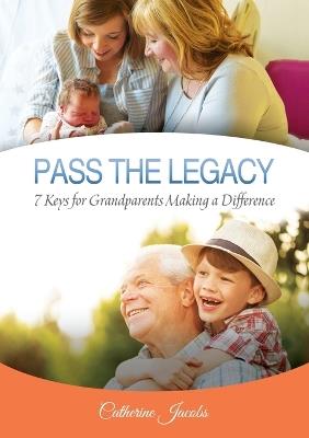 PASS THE LEGACY: 7 Keys for Grandparents Making a Difference - Catherine Jacobs - cover