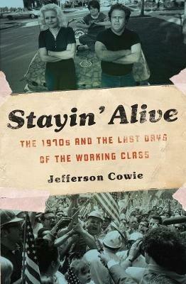 Stayin' Alive: The 1970s and the Last Days of the Working Class - Jefferson Cowie - cover