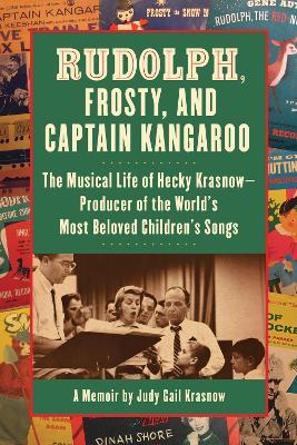 Rudolph, Frosty, and Captain Kangaroo: The Musical Life of Hecky Krasnow  Producer of the World's Most Beloved Children's Songs - Judy G Krasnow - cover
