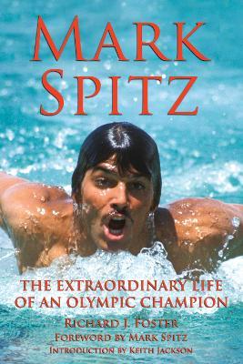 Mark Spitz: The Extraordinary Life of an Olympic Champion - Richard J Foster - cover