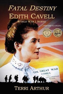 Fatal Destiny: Edith Cavell WW1 Nurse - Terri Arthur - cover