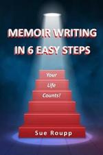 Memoir Writing in 6 Easy Steps: Your Life Counts
