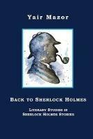 Back to Sherlock Holmes: Literary Studies in Sherlock Holmes Stories - Yair Mazor - cover