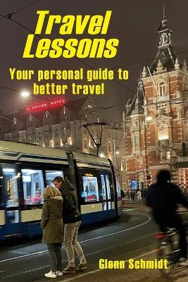 Travel Lessons: Your Personal Guide to Better Travel - Glenn Schmidt - cover