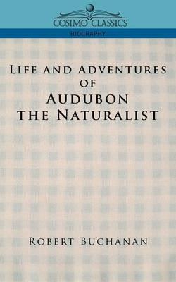 Life and Adventures of Audubon the Naturalist - Robert Buchanan,John James Audubon - cover