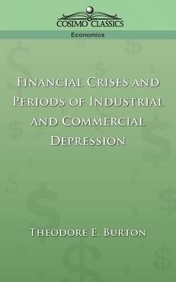 Financial Crises and Periods of Industrial and Commercial Depression - Theodore E Burton - cover