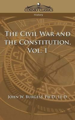 The Civil War and the Constitution 1859-1865, Vol. 1 - John W Burgess - cover