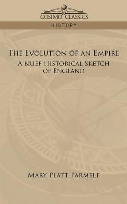 The Evolution of an Empire: A Brief Historical Sketch of England - Mary Platt Parmele - cover