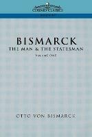 Bismarck: The Man & the Statesman, Vol. 1