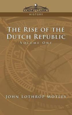 The Rise of the Dutch Republic - Volume 1 - John Lothrop Motley - cover
