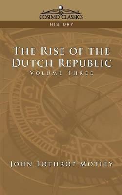 The Rise of the Dutch Republic - Volume 3 - John Lothrop Motley - cover